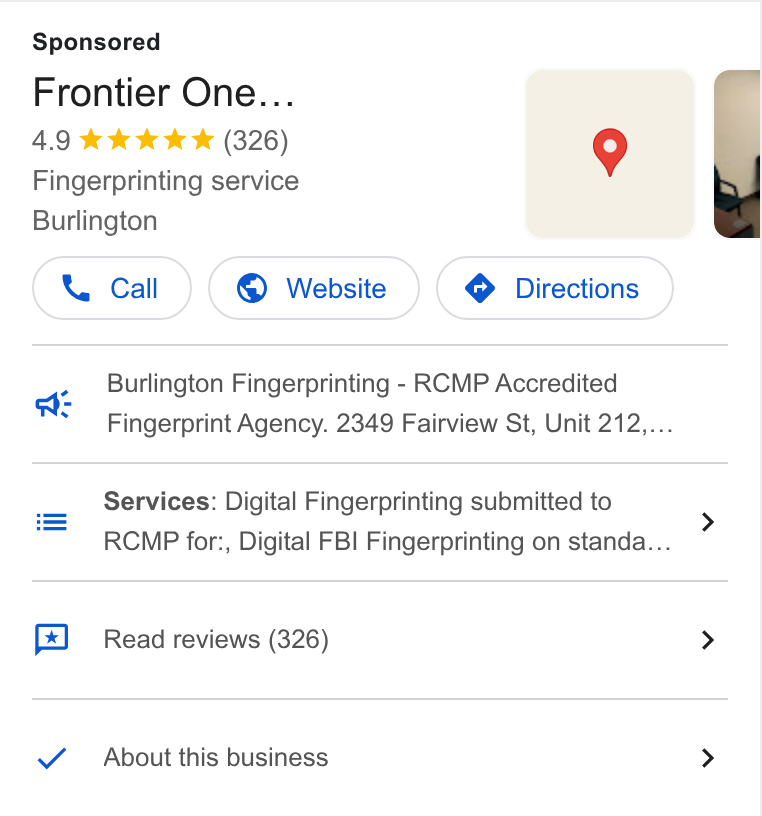 YouCanBookMe ad on Google Ads: Sponsored | Frontier One... Fingerprinting service Burlington Call )( @ Website } ( @ Directions } Burlington Fingerprinting - RCMP Accredited a S Fingerprint Agency. 2349 Fairview St, Unit 212,... Services: Digital Fingerprinting submitted to > “~ RCMP for:, Digital FBI Fingerprinting on standa... Read reviews (326) > About this business >