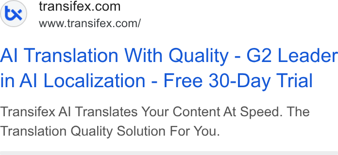 Transifex ad on Google Ads: www.transifex.com/ Al Translation With Quality - G2 Leader in Al Localization - Free 30-Day Trial Transifex Al Translates Your Content At Speed. The Translation Quality Solution For You.