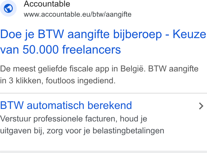 Accountable ad on Google Ads: Accountable www.accountable.eu/btw/aangifte Doe je BTW aangifte bijberoep - Keuze van 50.000 freelancers De meest geliefde fiscale app in Belgié. BTW aangifte in 3 klikken, foutloos ingediend. BTW automatisch berekend > Verstuur professionele facturen, houd je uitgaven bij, Zorg voor je belastingbetalingen
