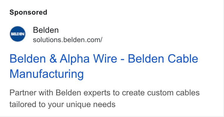 Belden ad on Google Ads: Belden & Alpha Wire - Belden Cable Manufacturing Partner with Belden experts to create custom cables tailored to your unique needs