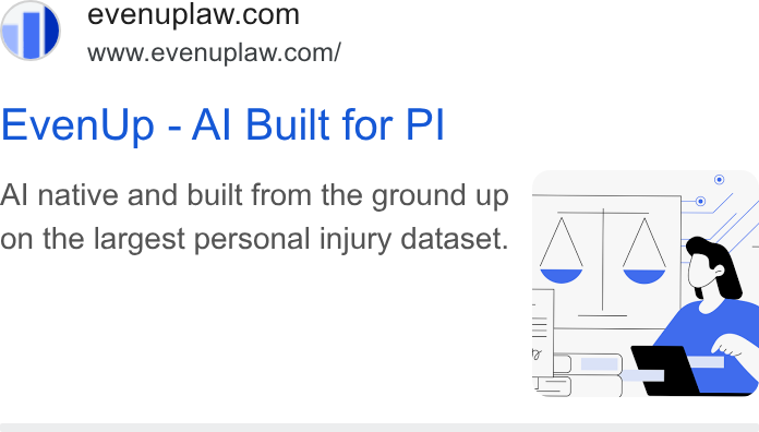 EvenUp ad on Google Ads: www.evenuplaw.com/ Even Up - Al Built for Pl Al native and built from the ground up - on the largest personal injury dataset.