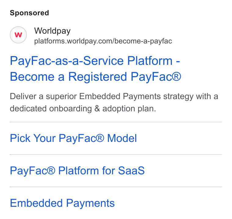 Worldpay ad on Google Ads: Pay Fac-as-a-Service Platform - Become a Registered Pay Fac® Deliver a superior Embedded Payments strategy with a dedicated onboarding & adoption plan. Pick Your Pay Fac® Model Pay Fac® Platform for Saa S Embedded Payments
