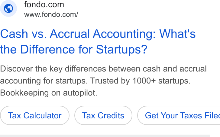 Fondo ad on Google Ads: www.fondo.com/ Cash vs. Accrual Accounting: What's the Difference for Startups? Discover the key differences between cash and accrual accounting for startups. Trusted by 1000+ startups. Bookkeeping on autopilot. Tax Calculator Tax Credits } ( Get Your Taxes File