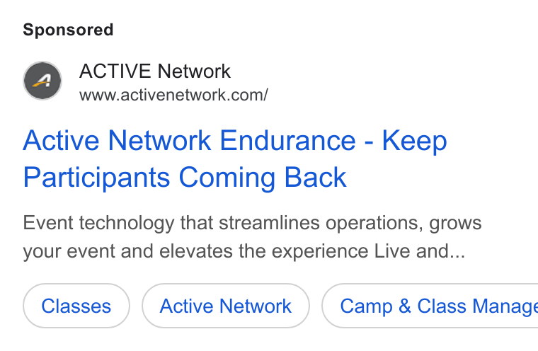 ACTIVE Network ad on Google Ads: Active Network Endurance - Keep Participants Coming Back Event technology that streamlines operations, grows your event and elevates the experience Live and... Active Network ) ( Camp & Class Manage