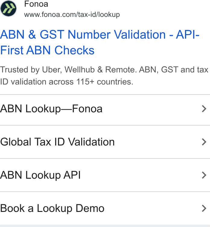 Fonoa ad on Google Ads: ABN & GST Number Validation - API- First ABN Checks Trusted by Uber, Wellhub & Remote. ABN, GST and tax ID validation across 115+ countries. ABN Lookup—Fonoa > Global Tax ID Validation > ABN Lookup API > Book a Lookup Demo >
