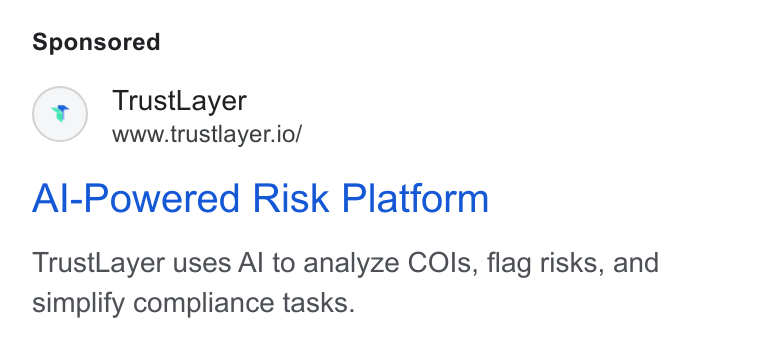 TrustLayer ad on Google Ads: Trust Layer www.trustlayer.io/ Al-Powered Risk Platform Trust Layer uses Al to analyze COls, flag risks, and simplify compliance tasks.