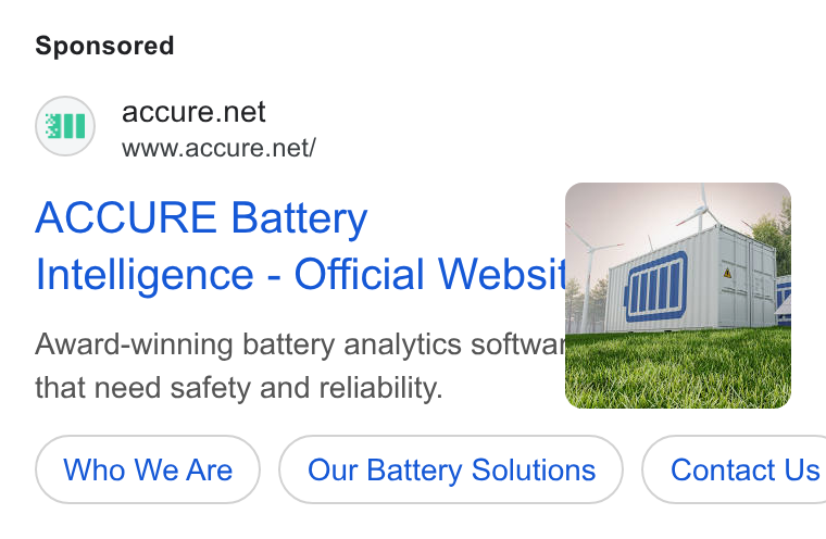 ACCURE Battery Intelligence ad on Google Ads: www.accure.net/ ACCURE Battery . Intelligence - Official Websit, |@ii1 Award-winning battery analytics softwa — that need safety and reliability. Who We Are Our Battery Solutions } ( Contact Us