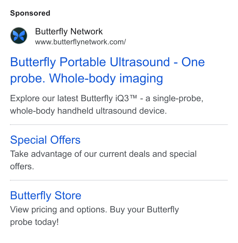 Butterfly Network ad on Google Ads: Butterfly Portable Ultrasound - One probe. Whole-body imaging Explore our latest Butterfly i Q3™ - a single-probe, whole-body handheld ultrasound device. Special Offers Take advantage of our current deals and special offers. Butterfly Store View pricing and options. Buy your Butterfly probe today!