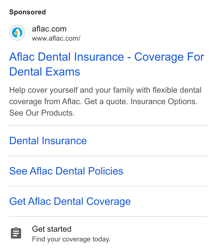 Aflac ad on Google Ads: www.aflac.com/ Aflac Dental Insurance - Coverage For Dental Exams Help cover yourself and your family with flexible dental coverage from Aflac. Get a quote. Insurance Options. See Our Products. Dental Insurance See Aflac Dental Policies Get Aflac Dental Coverage Get started Find your coverage today.