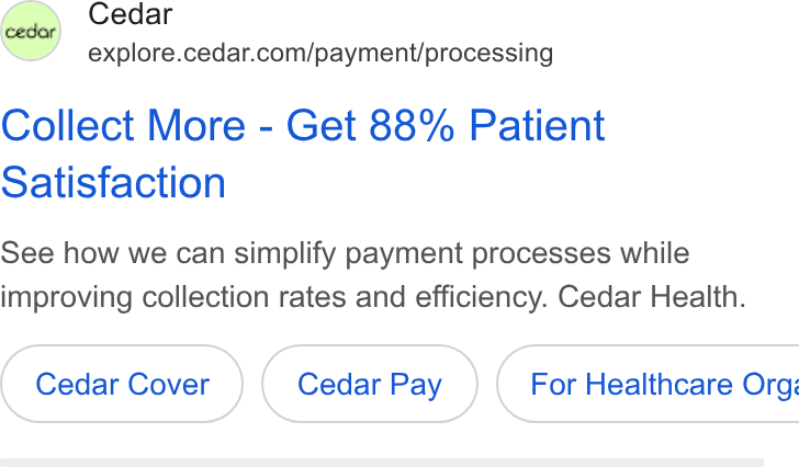 Cedar ad on Google Ads: Collect More - Get 88% Patient Satisfaction See how we can simplify payment processes while improving collection rates and efficiency. Cedar Health. Cedar Pay } ( For Healthcare Org: