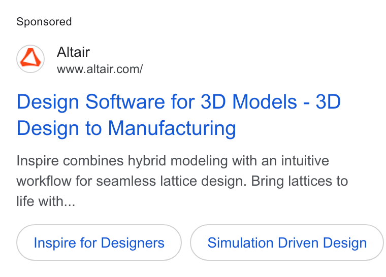 Altair ad on Google Ads: Design Software for 3D Models - 3D Design to Manufacturing Inspire combines hybrid modeling with an intuitive workflow for seamless lattice design. Bring lattices to life with... Inspire for Designers Simulation Driven Design