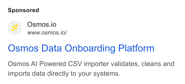 Osmos ad on Google Ads: Osmos.io Wwww.osmos.io/ Osmos Data Onboarding Platform Osmos Al Powered CSV importer validates, cleans and imports data directly to your systems.