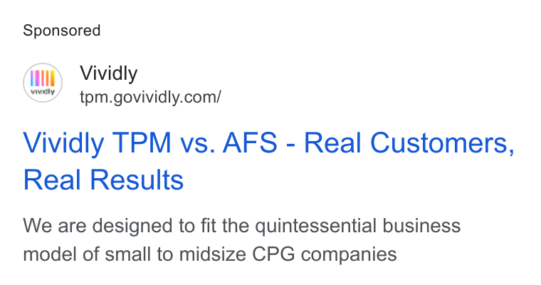 Vividly ad on Google Ads: Vividly TPM vs. AFS - Real Customers, Real Results We are designed to fit the quintessential business model of small to midsize CPG companies