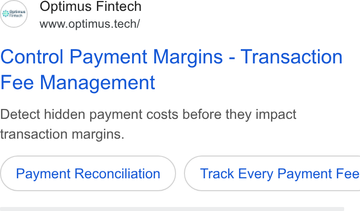 Optimus Fintech ad on Google Ads: Optimus Fintech www.optimus.tech/ tien Control Payment Margins - Transaction Fee Management Detect hidden payment costs before they impact transaction margins. Payment Reconciliation }{ Track Every Payment Fee