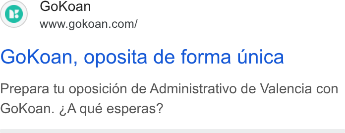 GoKoan ad on Google Ads: Gok Koan, oposita de forma unica Prepara tu oposicion de Administrativo de Valencia con Gok Koan. ¢A qué esperas?