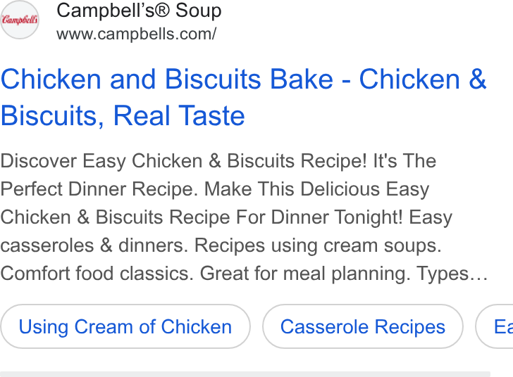 Campbell Soup ad on Google Ads: Chicken and Biscuits Bake - Chicken & Biscuits, Real Taste Discover Easy Chicken & Biscuits Recipe! It's The Perfect Dinner Recipe. Make This Delicious Easy Chicken & Biscuits Recipe For Dinner Tonight! Easy casseroles & dinners. Recipes using cream soups. Comfort food classics. Great for meal planning. Types... Using Cream of Chicken Casserole Recipes } ( Ez