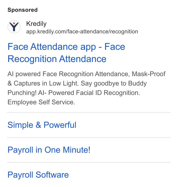 Kredily ad on Google Ads: Face Attendance app - Face Recognition Attendance Al powered Face Recognition Attendance, Mask-Proof Captures in Low Light. Say goodbye to Buddy Punching! Al- Powered Facial ID Recognition. Employee Self Service. Simple & Powerful Payroll in One Minute! Payroll Software