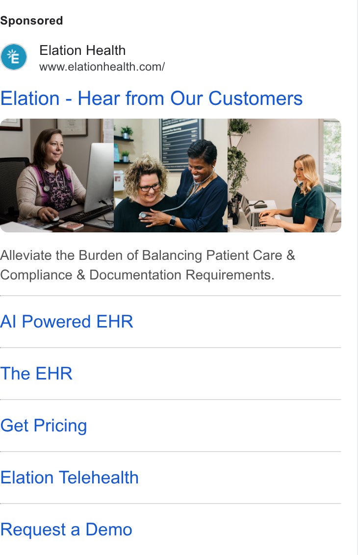 Elation Health ad on Google Ads: Elation - Hear from Our Customers Alleviate the Burden of Balancing Patient Care & Compliance & Documentation Requirements. Al Powered EHR The EHR Get Pricing Elation Telehealth Request a Demo