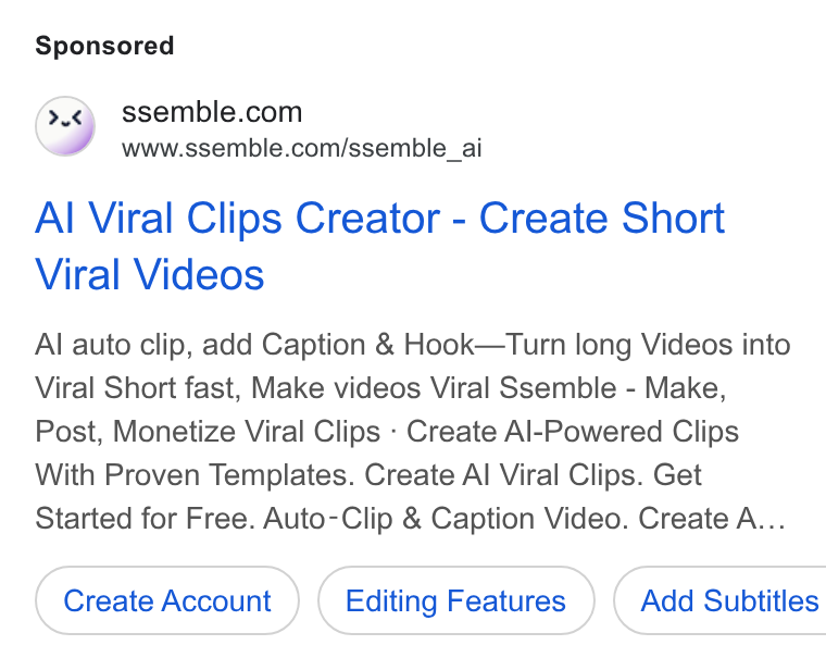 Ssemble ad on Google Ads: www.ssemble.com/ssemble_ai Al Viral Clips Creator - Create Short Viral Videos Al auto clip, add Caption & Hook—Turn long Videos into Viral Short fast, Make videos Viral Ssemble - Make, Post, Monetize Viral Clips - Create Al-Powered Clips With Proven Templates. Create Al Viral Clips. Get Started for Free. Auto-Clip & Caption Video. Create A... Create Account Editing Features } ( Add Subtitles