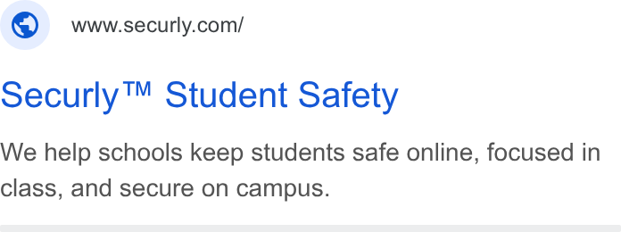 Securly ad on Google Ads: oecurly™ Student Safety We help schools keep students safe online, focused in class, and secure on campus.