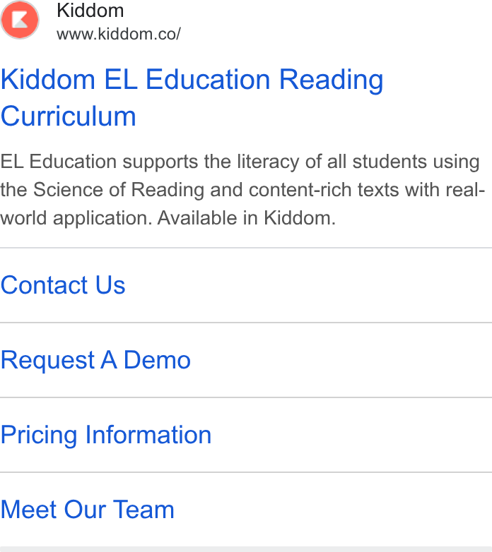 Kiddom ad on Google Ads: Kiddom EL Education Reading Curriculum EL Education supports the literacy of all students using the Science of Reading and content-rich texts with real- world application. Available in Kiddom. Contact Us Request A Demo Pricing Information Meet Our Team