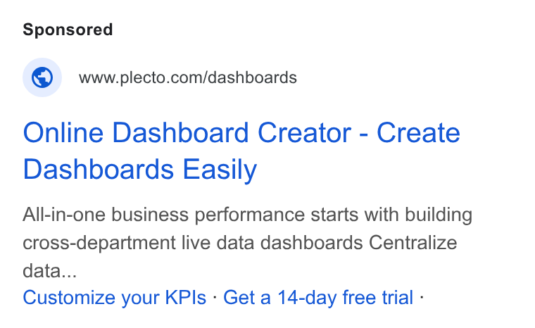 Plecto ad on Google Ads: Online Dashboard Creator - Create Dashboards Easily All-in-one business performance starts with building cross-department live data dashboards Centralize data... Customize your KPls - Get a 14-day free trial -