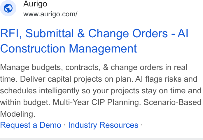 Aurigo Software Technologies ad on Google Ads: RFI, Submittal & Change Orders - Al Construction Management Manage budgets, contracts, & change orders in real time. Deliver capital projects on plan. Al flags risks and schedules intelligently so your projects stay on time and within budget. Multi-Year CIP Planning. Scenario-Based Modeling. Request a Demo - Industry Resources -