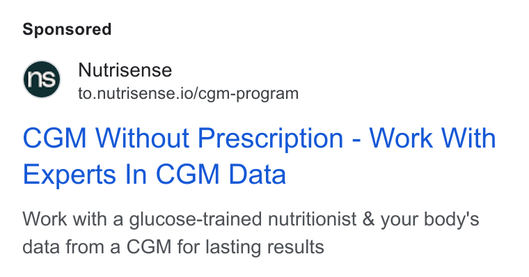 Nutrisense ad on Google Ads: Nutrisense to.nutrisense.io/cgm-program CGM Without Prescription - Work With Experts In CGM Data Work with a glucose-trained nutritionist & your body's data from a CGM for lasting results