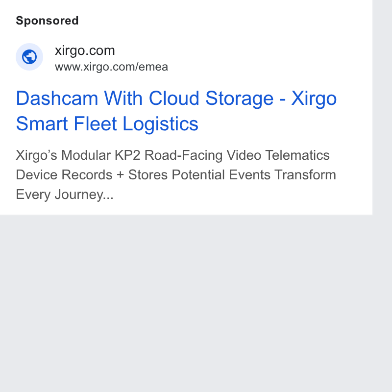 Xirgo Technologies ad on Google Ads: www.xirgo.com/emea Dashcam With Cloud Storage - Xirgo Smart Fleet Logistics Xirgo’s Modular KP2 Road-Facing Video Telematics Device Records + Stores Potential Events Transform Every Journey...