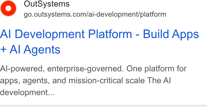 OutSystems ad on Google Ads: Al Development Platform - Build Apps Al Agents Al-powered, enterprise-governed. One platform for apps, agents, and mission-critical scale The Al development...