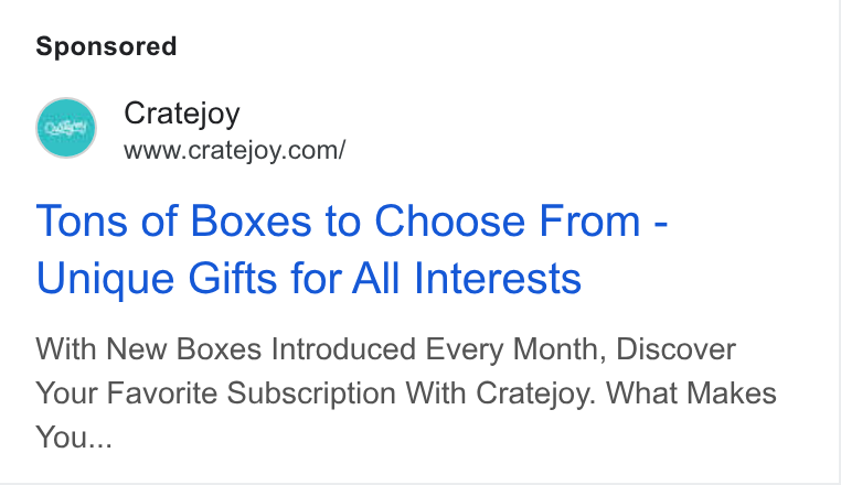 Cratejoy ad on Google Ads: Tons of Boxes to Choose From - Unique Gifts for All Interests With New Boxes Introduced Every Month, Discover Your Favorite Subscription With Cratejoy. What Makes You...