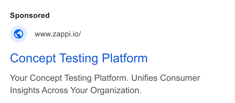 Zappi ad on Google Ads: www.zappi.io/ Concept Testing Platform Your Concept Testing Platform. Unifies Consumer Insights Across Your Organization.