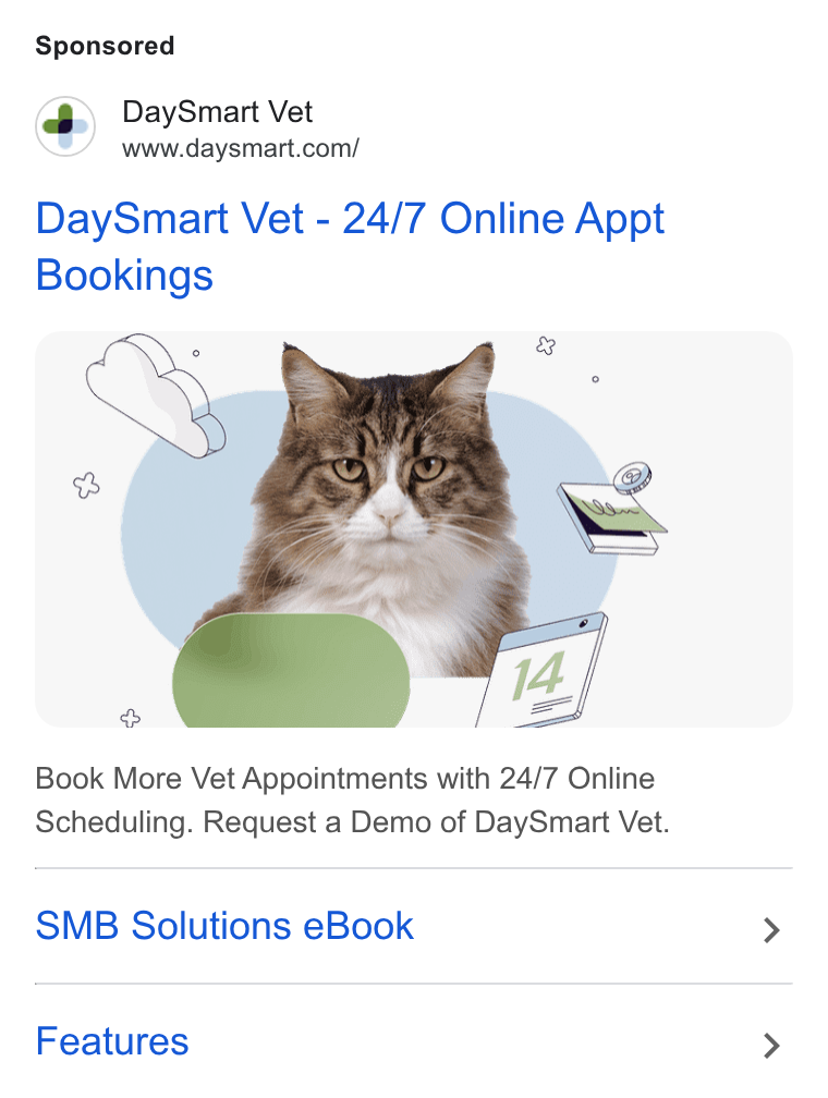DaySmart ad on Google Ads: Day Smart Vet - 24/7 Online Appt Bookings Book More Vet Appointments with 24/7 Online Scheduling. Request a Demo of Day Smart Vet. SMB Solutions e Book > Features >