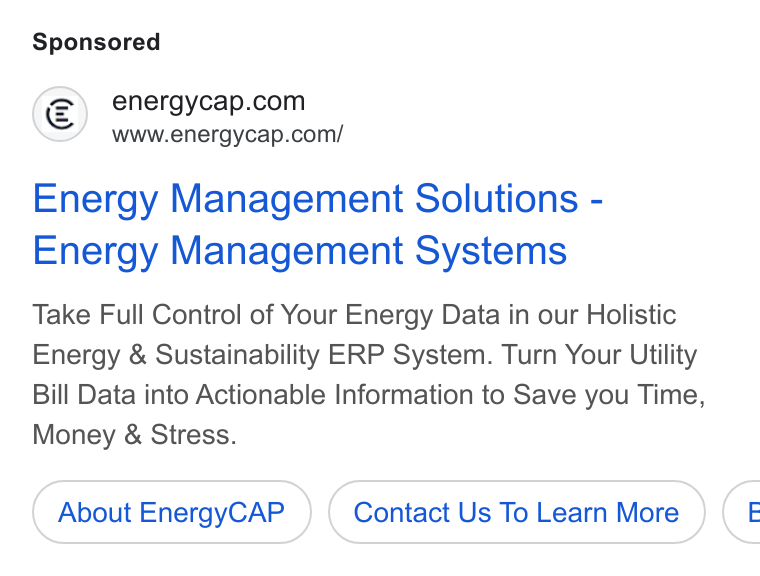 Wattics ad on Google Ads: www.energycap.com/ Energy Management Solutions - Energy Management Systems Take Full Control of Your Energy Data in our Holistic Energy & Sustainability ERP System. Turn Your Utility Bill Data into Actionable Information to Save you Time, Money & Stress. About Energy CAP Contact Us To Learn More (