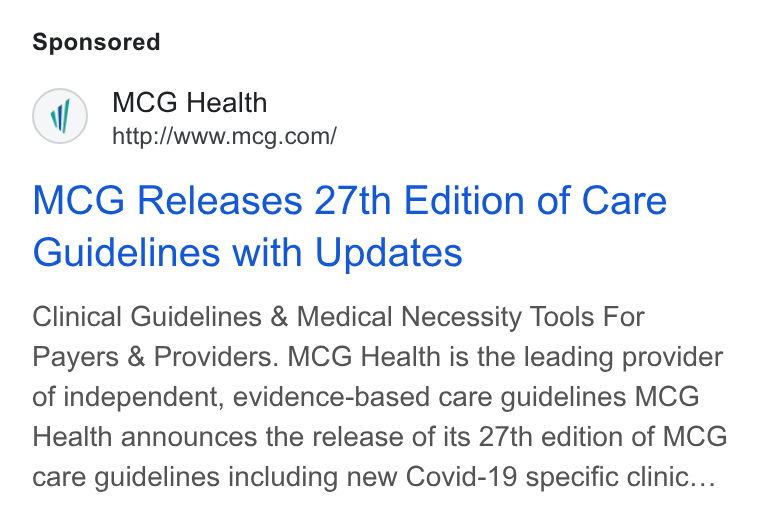 MCG Health ad on Google Ads: MCG Releases 27th Edition of Care Guidelines with Updates Clinical Guidelines & Medical Necessity Tools For Payers & Providers. MCG Health is the leading provider of independent, evidence-based care guidelines MCG Health announces the release of its 27th edition of MCG care guidelines including new Covid-19 specific clinic...