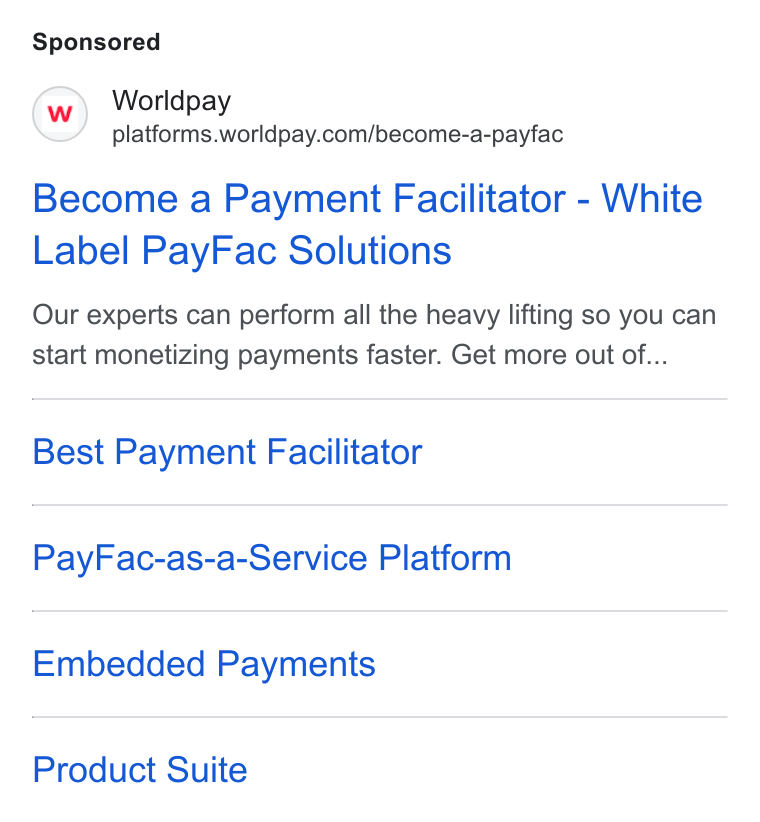 Worldpay ad on Google Ads: Become a Payment Facilitator - White Label Pay Fac Solutions Our experts can perform all the heavy lifting so you can start monetizing payments faster. Get more out of... Best Payment Facilitator Pay Fac-as-a-Service Platform Embedded Payments Product Suite