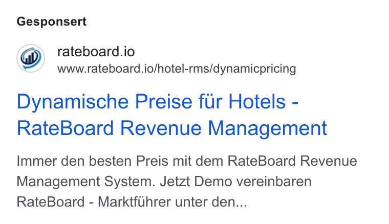 RateBoard ad on Google Ads: Gesponsert rateboard.io www.rateboard.io/hotel-rms/dynamicpricing Dynamische Preise fur Hotels - Rate Board Revenue Management Immer den besten Preis mit dem Rate Board Revenue Management System. Jetzt Demo vereinbaren Rate Board - Marktfihrer unter den...