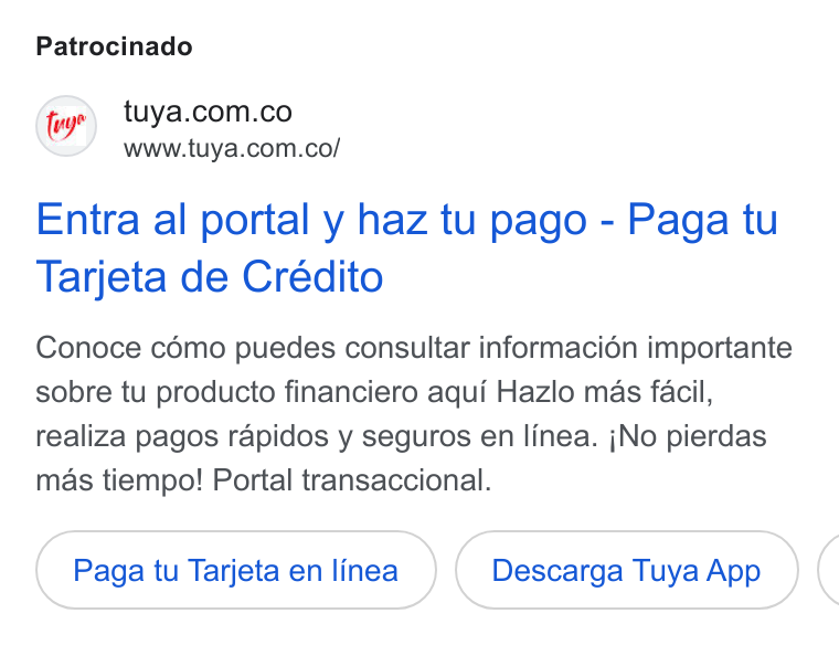 Tuya ad on Google Ads: www.tuya.com.co/ Entra al portal y haz tu pago - Paga tu Tarjeta de Crédito Conoce cémo puedes consultar informacién importante sobre tu producto financiero aqui Hazlo mas facil, realiza pagos rapidos y seguros en linea. j No pierdas mas tiempo! Portal transaccional. Paga tu Tarjeta en linea Descarga Tuya App (