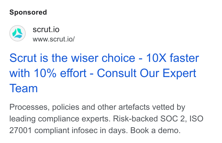 Scrut Automation ad on Google Ads: @) scrut.io www.scrut.io/ Scrut is the wiser choice - 10X faster with 10% effort - Consult Our Expert Team Processes, policies and other artefacts vetted by leading compliance experts. Risk-backed SOC 2, ISO 27001 compliant infosec in days. Book a demo.