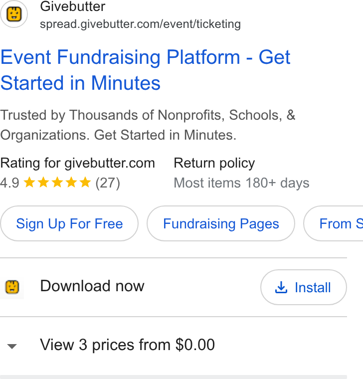 Givebutter ad on Google Ads: Event Fundraising Platform - Get Started in Minutes Trusted by Thousands of Nonprofits, Schools, & Organizations. Get Started in Minutes. Rating for givebutter.com Return policy 4.9 kok wk & (27) Most items 180+ days Sign Up For Free Fundraising Pages } {| From §$ Download now & Install v View 3 prices from $0.00