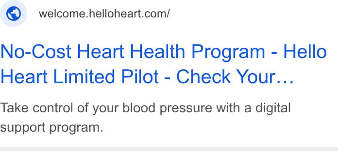 Hello Heart ad on Google Ads: No-Cost Heart Health Program - Hello Heart Limited Pilot - Check Your... Take control of your blood pressure with a digital Support program.
