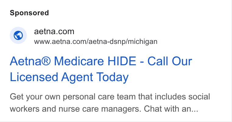 Aetna ad on Google Ads: www.aetna.com/aetna-dsnp/michigan Aetna® Medicare HIDE - Call Our Licensed Agent Today Get your own personal care team that includes social workers and nurse care managers. Chat with an...