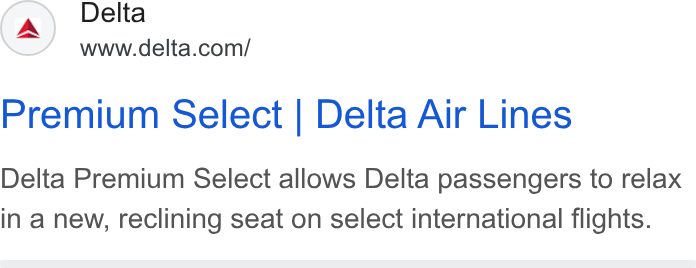 Delta Air Lines ad on Google Ads: Premium Select | Delta Air Lines Delta Premium Select allows Delta passengers to relax in a new, reclining seat on select international flights.
