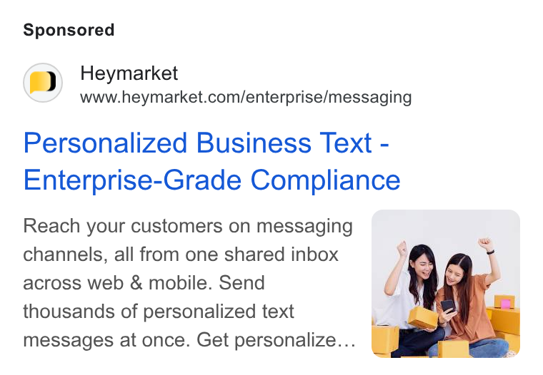 Heymarket ad on Google Ads: Personalized Business Text - Enterprise-Grade Compliance Reach your customers on messaging channels, all from one shared inbox across web & mobile. Send thousands of personalized text messages at once. Get personalize...