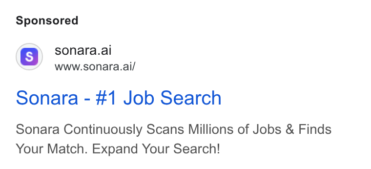 Sonara ad on Google Ads: (s) sonara.ai www.sonara.ai/ Sonara - #1 Job Search Sonara Continuously Scans Millions of Jobs & Finds Your Match. Expand Your Search!