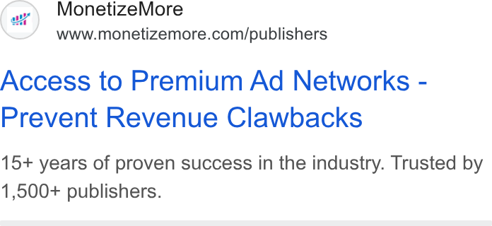 MonetizeMore ad on Google Ads: Access to Premium Ad Networks - Prevent Revenue Clawbacks 15+ years of proven success in the industry. Trusted by 1,500+ publishers.
