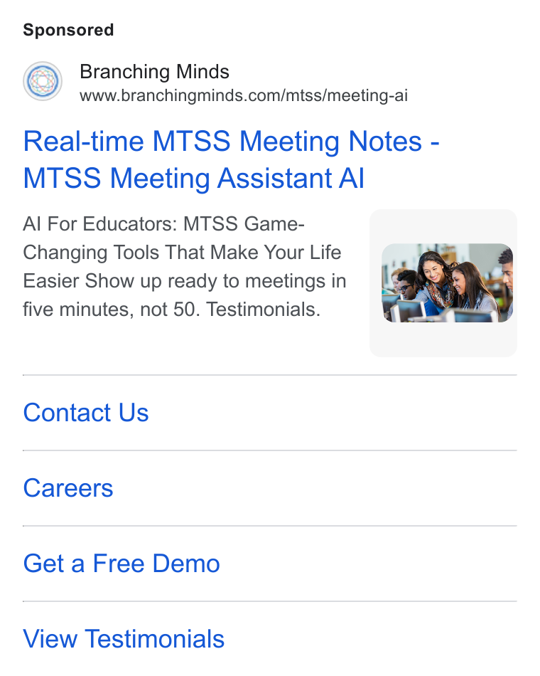 Branching Minds ad on Google Ads: Real-time MTSS Meeting Notes - MTSS Meeting Assistant Al Al For Educators: MTSS Game- Changing Tools That Make Your Life Easier Show up ready to meetings in five minutes, not 50. Testimonials. Contact Us Careers Get a Free Demo View Testimonials