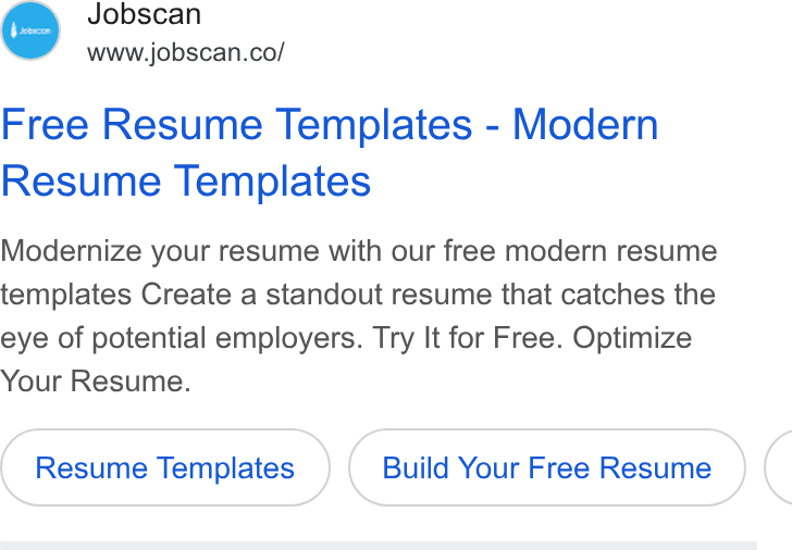 Jobscan ad on Google Ads: Free Resume Templates - Modern Resume Templates Modernize your resume with our free modern resume templates Create a standout resume that catches the eye of potential employers. Try It for Free. Optimize Your Resume. Resume Templates Build Your Free Resume (