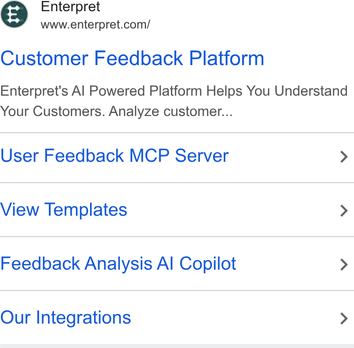 Enterpret ad on Google Ads: Customer Feedback Platform Enterpret's Al Powered Platform Helps You Understand Your Customers. Analyze customer... User Feedback MCP Server > View Templates > Feedback Analysis Al Copilot > Our Integrations >