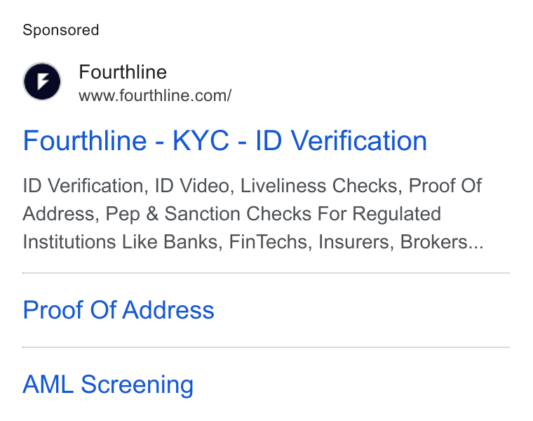 Fourthline ad on Google Ads: Fourthline - KYC - ID Verification ID Verification, ID Video, Liveliness Checks, Proof Of Address, Pep & Sanction Checks For Regulated Institutions Like Banks, Fin Techs, Insurers, Brokers... Proof Of Address AML Screening